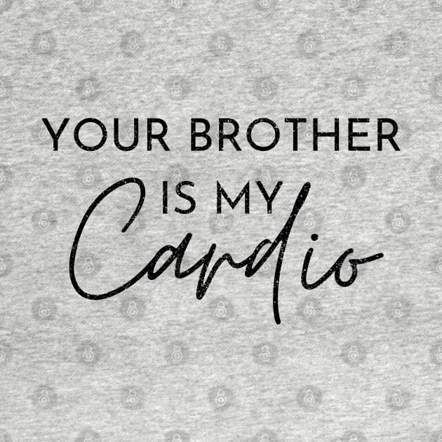 YOUR BROTHER IS MY CARDIO by Artistic Design